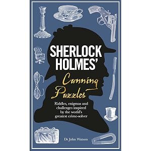 Sherlock Holmes' Cunning Puzzles: Riddles, Enigmas and Challenges Inspired by the World's Greatest Crime-Solver by Dr. Dr. John Watson
