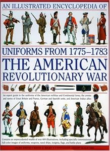 An Illustrated History of Uniforms from 1775-1783: The American Revolutionary War