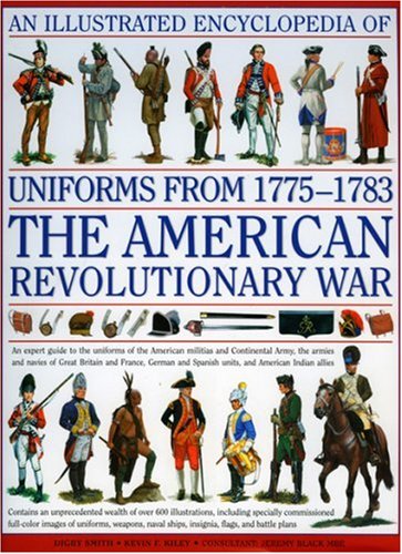 An Illustrated History of Uniforms from 1775-1783: The American Revolutionary War by Digby Smith