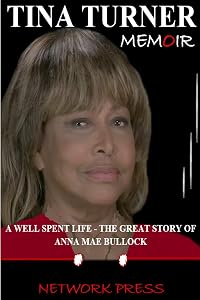 TINA TURNER MEMOIR: A WELL SPENT LIFE - THE GREAT STORY OF ANNA MAE BULLOCK by NETWORK PRESS
