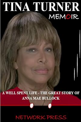 TINA TURNER MEMOIR: A WELL SPENT LIFE - THE GREAT STORY OF ANNA MAE BULLOCK