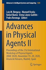 Advances in Physical Agents II: Proceedings of the 21st International Workshop of Physical Agents (WAF 2020), November 19-20, 2020, Alcalá de ... in Intelligent Systems and Computing) by Luis M. Bergasa