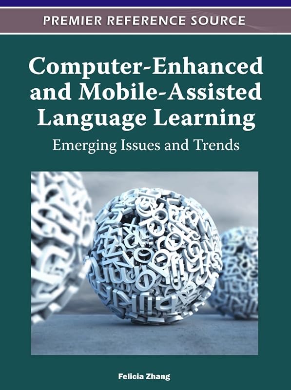 Computer-Enhanced and Mobile-Assisted Language Learning: Emerging Issues and Trends by Felicia Zhang