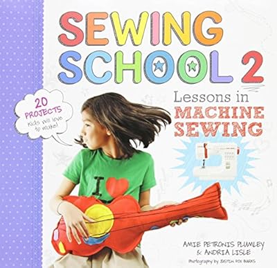 Sewing School 2: Lessons in Machine Sewing; 20 Projects Kids Will Love to Make