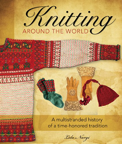 Knitting Around the World: A Multistranded History of a Time-Honored Tradition by Lela Nargi