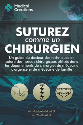 Suturez comme un Chirurgien: Un Guide du Docteur des Techniques de Suture des Nœuds Chirurgicaux utilisés dans les Départements de Chirurgie, de ... et de Médecine de Famille (French Edition)