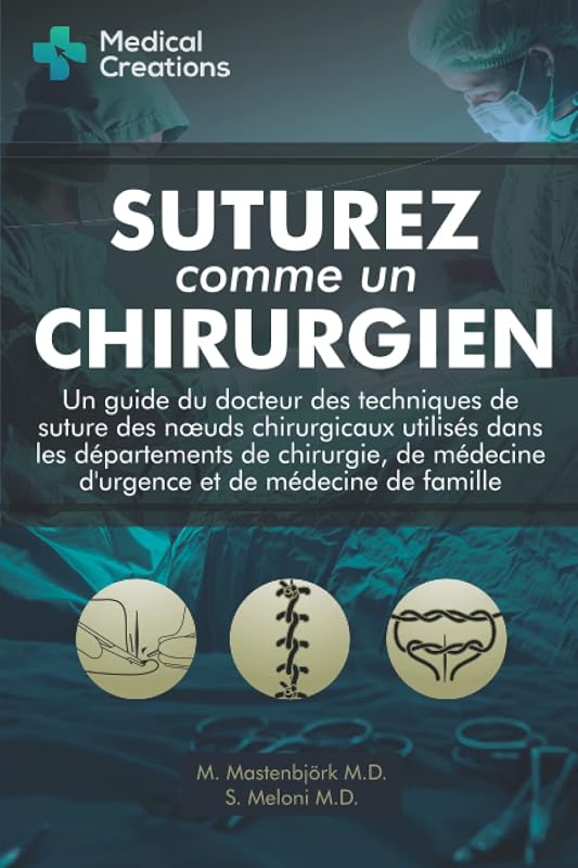 Suturez comme un Chirurgien: Un Guide du Docteur des Techniques de Suture des Nœuds Chirurgicaux utilisés dans les Départements de Chirurgie, de ... et de Médecine de Famille (French Edition) by S. Meloni M.D.