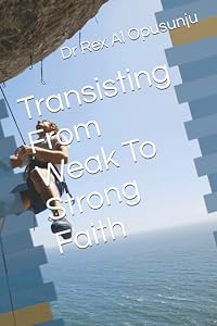 Transisting From Weak To Strong Faith by Dr Rex Al Opusunju