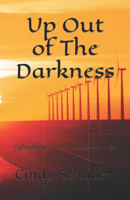 Up Out of The Darkness: Affirmations for those who have given up on life by Cindy Schaller