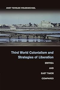 Third World Colonialism and Strategies of Liberation: Eritrea and East Timor Compared by Awet Tewelde Weldemichael