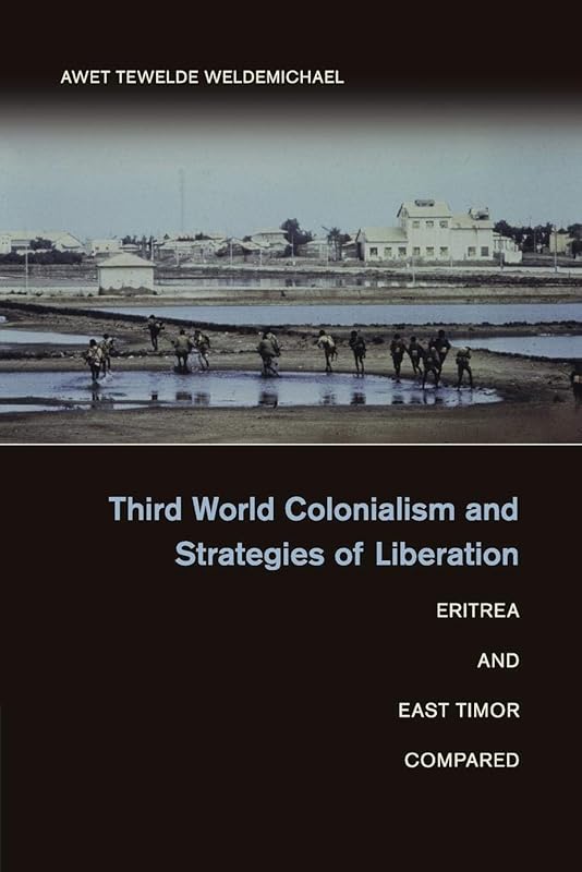 Third World Colonialism and Strategies of Liberation: Eritrea and East Timor Compared by Awet Tewelde Weldemichael