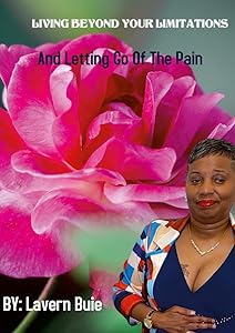 LIVING BEYOND YOUR LIMITATIONS AND LETTING GO OF THE PAIN by Lavern Buie