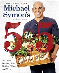 Michael Symon's 5 in 5 for Every Season: 165 Quick Dinners, Sides, Holiday Dishes, and More