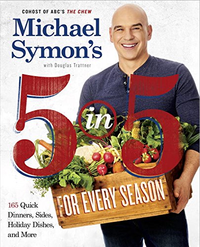 Michael Symon's 5 in 5 for Every Season: 165 Quick Dinners, Sides, Holiday Dishes, and More by Michael Symon