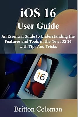 iOS 16 User Guide: An Essential Guide to Understanding the Features and Tools in The New iOS 16 with Tips and Tricks.