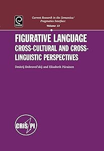 Figurative Language: Cross-Cultural And Cross-Linguistic Perspective (Current Research in theSemantics/Pragmatics Interface) by Dmitrij Dobrovol'skij