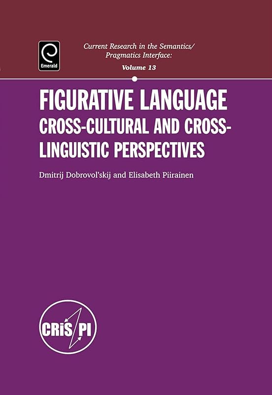Figurative Language: Cross-Cultural And Cross-Linguistic Perspective (Current Research in theSemantics/Pragmatics Interface) by Dmitrij Dobrovol'skij