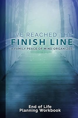 I've Reached The Finish Line End of Life Planning Workbook: A Family Peace of Mind Organizer