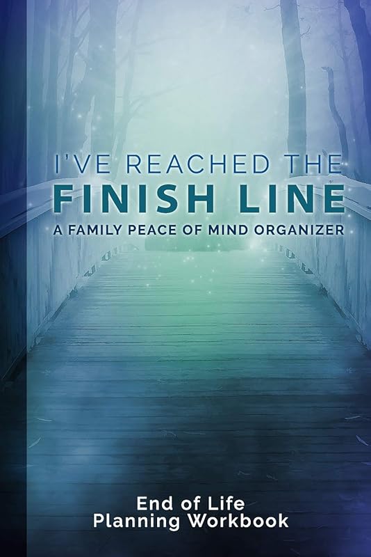 I've Reached The Finish Line End of Life Planning Workbook: A Family Peace of Mind Organizer by Donald E. Davis