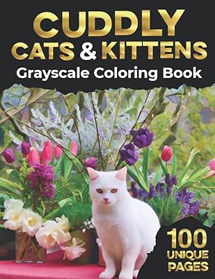 Cuddly Cats & Kittens: Grayscale Coloring Book: Realistic Adult Coloring For Art Therapy, Relaxation and Stress Relief