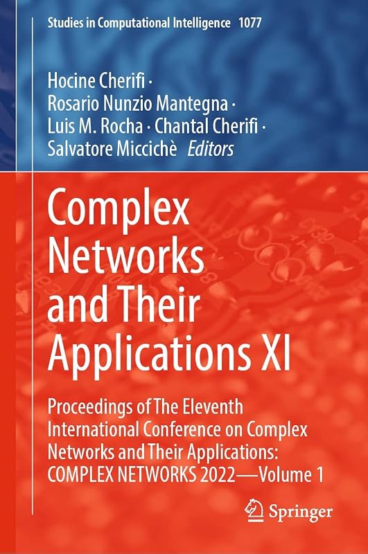 Complex Networks and Their Applications XI: Proceedings of The Eleventh International Conference on Complex Networks and Their Applications: COMPLEX NETWORKS ... in Computational Intelligence Book 1077) by Hocine Cherifi