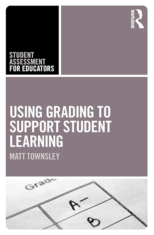 Using Grading to Support Student Learning (Student Assessment for Educators) by Matt Townsley