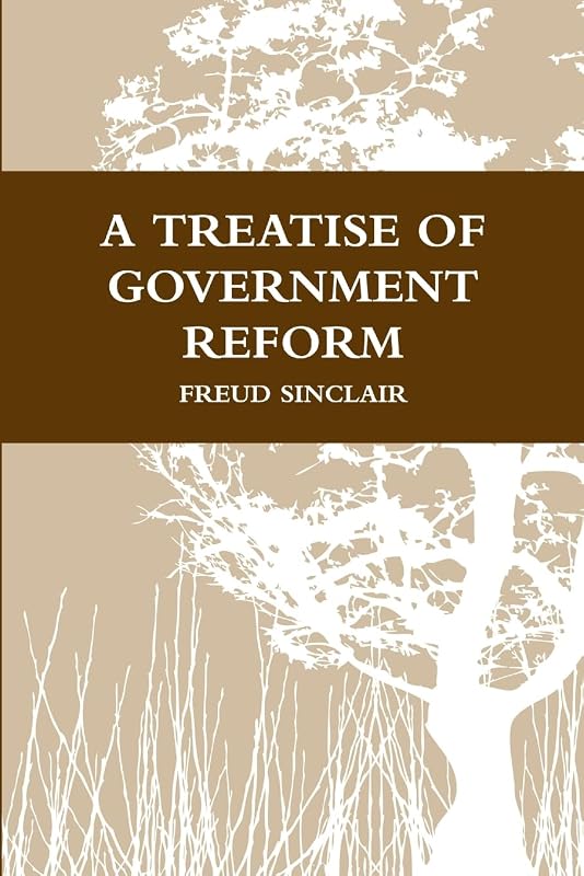 A TREATISE OF GOVERNMENT REFORM by FREUD SINCLAIR