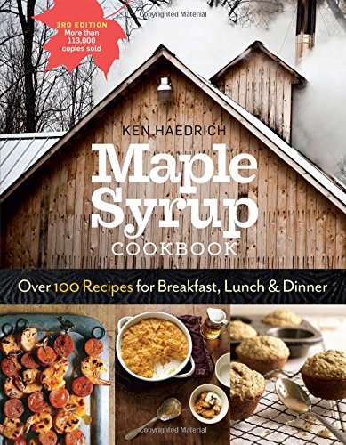 Maple Syrup Cookbook, 3rd Edition: Over 100 Recipes for Breakfast, Lunch & Dinner by Ken Haedrich