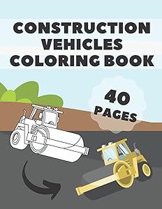 Construction Vehicles Coloring Book: For Kids Ages 4-8 Big Simple Creativity Pictures Of Diggers Dumpers Cranes And Much More