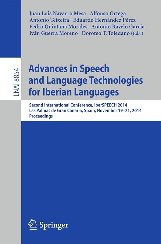 Advances in Speech and Language Technologies for Iberian Languages: IberSPEECH 2014 Conference, Las Palmas de Gran Canaria, Spain, November 19-21, ... (Lecture Notes in Artificial Intelligence) by Juan Luis Navarro Mesa