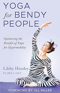Yoga for Bendy People: Optimizing the Benefits of Yoga for Hypermobility by Libby Hinsley