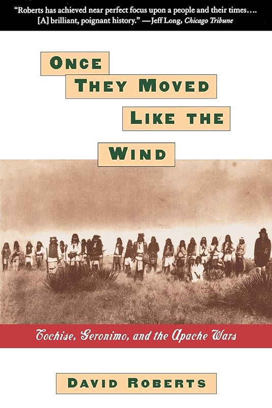 Once They Moved Like The Wind : Cochise, Geronimo, And The Apache Wars by David Roberts