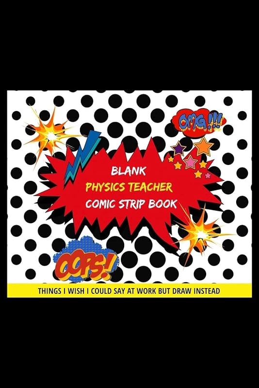 Blank Physics Teacher Comic Strip Book: Things I Wish I Could Say At Work But Draw Instead Oops! Omg! by Doctor Comical Books