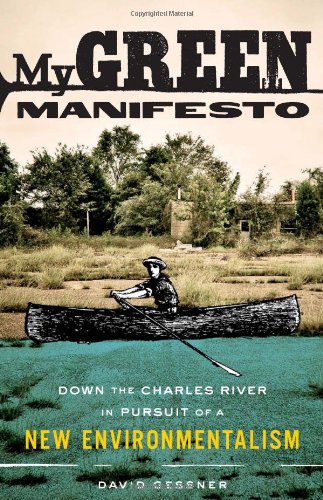 My Green Manifesto: Down the Charles River in Pursuit of a New Environmentalism by David Gessner