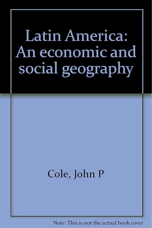 Latin America: An economic and social geography by John P Cole