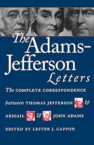 The Adams-Jefferson Letters: The Complete Correspondence Between Thomas Jefferson and Abigail and John Adams by Lester J. Cappon