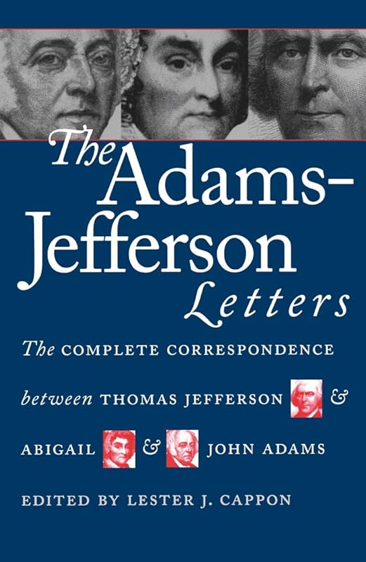 The Adams-Jefferson Letters: The Complete Correspondence Between Thomas Jefferson and Abigail and John Adams by Lester J. Cappon