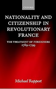 Nationality and Citizenship in Revolutionary France: The Treatment of Foreigners 1789-1799 by Michael Rapport