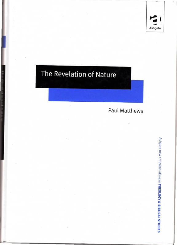 The Revelation of Nature (Ashgate New Critical Thinking in Religion, Theology, and Biblical Studies) by Paul Matthews