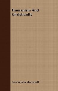 Humanism And Christianity by Francis J. McConnell