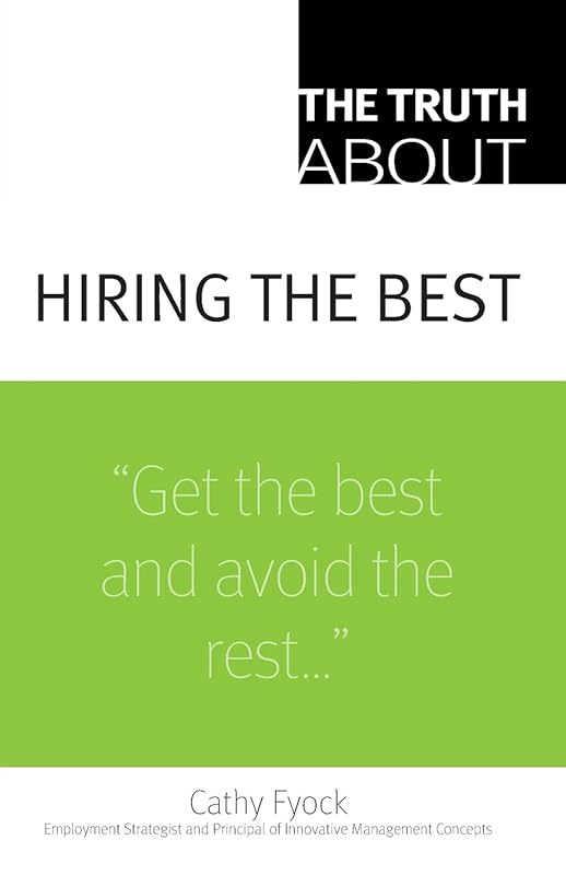 Truth About Hiring the Best, The by Cathy Fyock