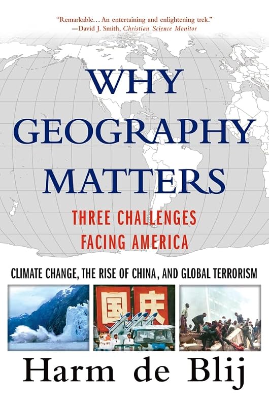Why Geography Matters: Three Challenges Facing America: Climate Change, the Rise of China, and Global Terrorism by Harm de Blij