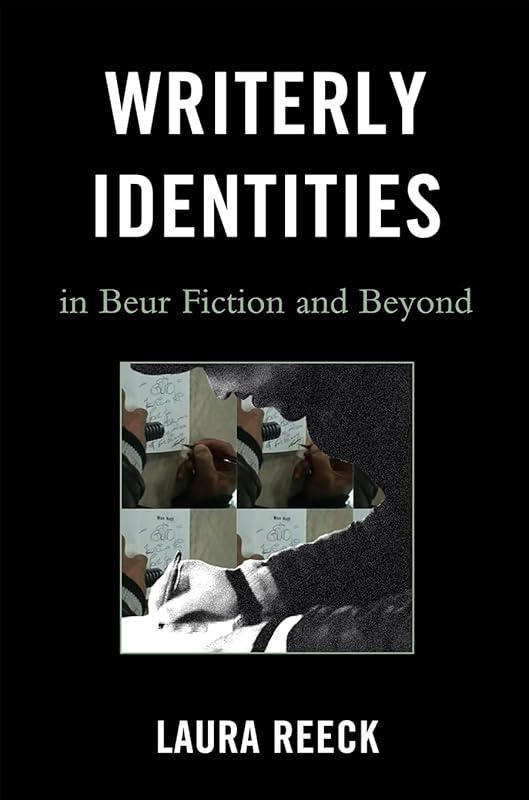 Writerly Identities in Beur Fiction and Beyond (After the Empire: The Francophone World and Postcolonial France) by Laura Reeck