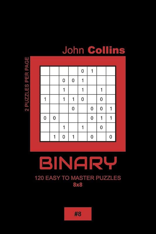 Binary - 120 Easy To Master Puzzles 8x8 - 8 (Binary Puzzle Book 8x8) by John Collins