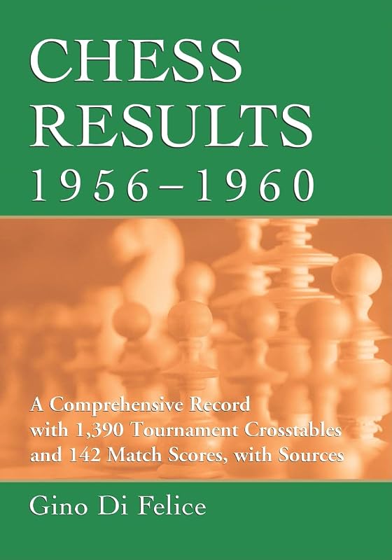 Chess Results, 1956-1960: A Comprehensive Record with 1,390 Tournament Crosstables and 142 Match Scores, with Sources (Chess Results Series) by Gino Di Felice