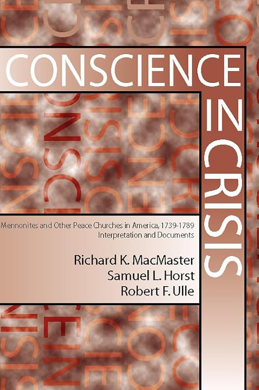 Conscience in Crisis: Mennonite and Other Peace Churches in America, 1739-1789, Interpretation and Documents by Richard K MacMaster