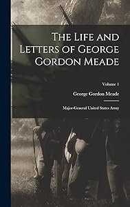 The Life and Letters of George Gordon Meade: Major-General United States Army; Volume 1 by George Gordon Meade