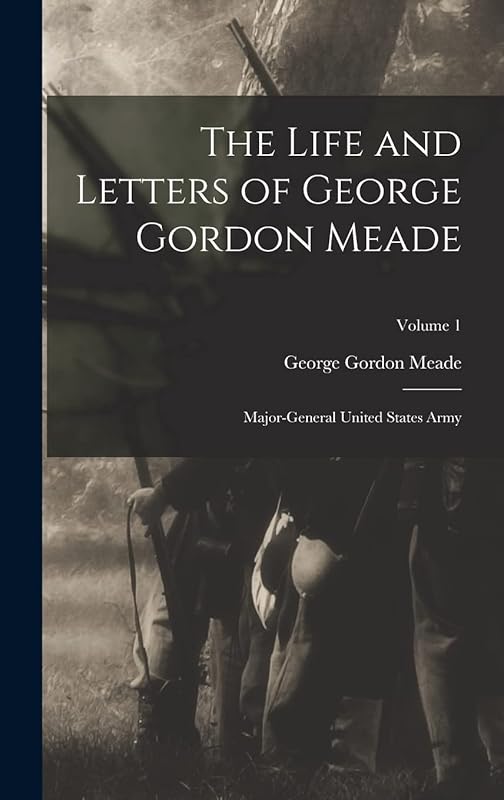 The Life and Letters of George Gordon Meade: Major-General United States Army; Volume 1 by George Gordon Meade