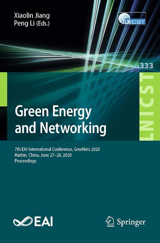 Green Energy and Networking: 7th EAI International Conference, GreeNets 2020, Harbin, China, June 27-28, 2020, Proceedings (Lecture Notes of the Institute ... Telecommunications Engineering Book 333) by Xiaolin Jiang