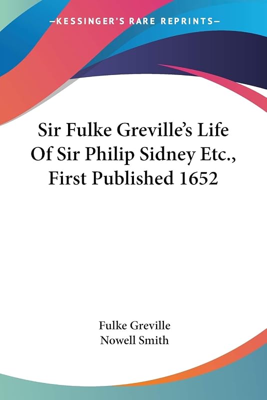 Sir Fulke Greville's Life Of Sir Philip Sidney Etc., First Published 1652 by Fulke Greville Bar